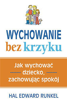 WYCHOWANIE BEZ KRZYKU<br />- JAK WYCHOWAĆ DZIECKO ZACHOWUJĄC SPOKÓJ<br /> Dla rodziców;autor: Hal Edward Runkel<br />wydawca: Bo